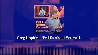 Greg Hopkins, Tell Us About Yourself. | Tell Us About Yourself
