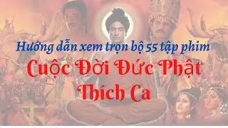 Hướng dẫn xem trọn bộ 55 tập phim Cuộc Đời Đức Phật Thích Ca
