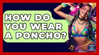 How Do You Wear A Poncho? - We Go To Festivals