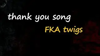 FKA twigs - thank you song (Lyrics)