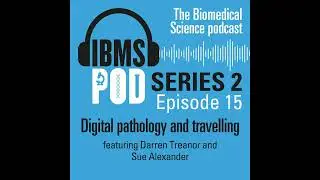 Episode 15 - Digital pathology and travelling with Darren Treanor and Sue Alexander