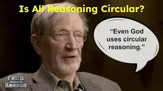 Does God Use Circular Reasoning? | All Reasoning is Not Circular | Part 2