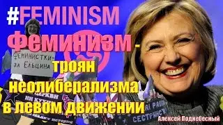 Феминизм - троянский конь неолиберализма. Алексей Поднебесный