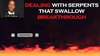 DEALING WITH SERPENTS THAT SWALLOW BREAKTHROUGH   DR DANIEL OLUKOYA