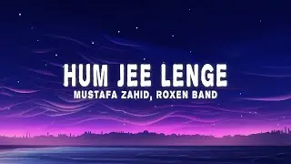 Hum Jee Lenge (Lyrics) - Mustafa Zahid, Roxen Band