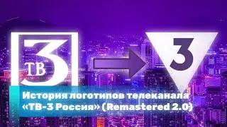 История логотипов телеканала «ТВ-3 Россия» (Remastered 2.0)