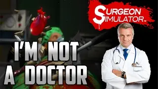 I'm Not A Doctor! - Surgeon Simulator