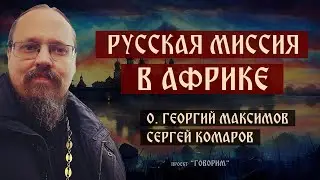 Русская миссия в Африке | иерей Георгий Максимов | проект 