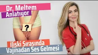 İlişki Sırasında Vajinadan Neden Ses Gelir? Nasıl Düzelir? (Dr. Meltem Anlatıyor)