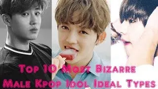 [TOP 10] Top 10 Most Bizarre Kpop Male Idol Ideal Types