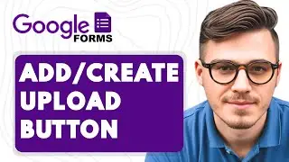 How to Add or Create Upload Button to Google Forms [2025 Guide]