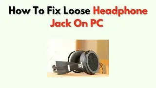 How To Fix Loose Headphone Jack on PC – Port Repair & Connection Tips