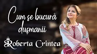 Roberta Crintea - Cum se bucura dusmanii