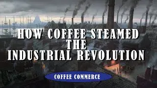 HOW COFFEE STEAMED THE INDUSTRIAL REVOLUTION | COFFEE COMMERCE