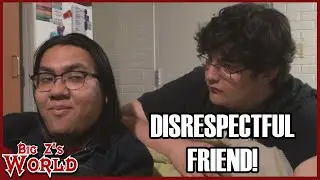 DISRESPECTFUL FRIEND!