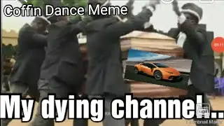 My Channel is dying... Coffin Dance Meme