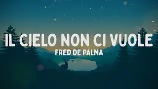 Fred De Palma - IL CIELO NON CI VUOLE (Testo/Lyrics)
