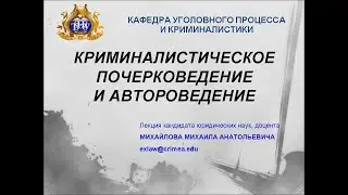 Криминалистическое почерковедение и автороведение. Лекция Михайлова М.А.