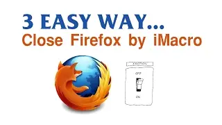 3 EASY WAYS AUTO CLOSE FIREFOX BY iMacros