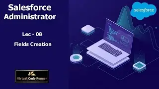 Lec - 08  Salesforce  Fields Creation | Salesforce Administrator  Beginner to Expert