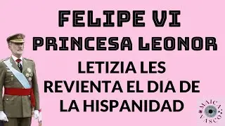 FELIPE VI: PRINCESA LEONOR: LETIZIA LES REVIENTA EL DIA DE LA HISPANIDAD