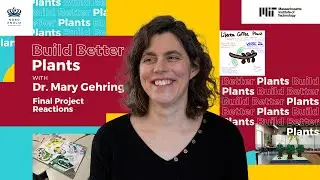 Build Better Plants Final Project Reactions ft. Dr. Mary Gehring | Build Better | MIT Challenges