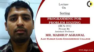 SORTING || PROGRAMMING FOR PROBLEM SOLVING || LECTURE 02 BY MR  MADHUP AGRAWAL || AKGEC