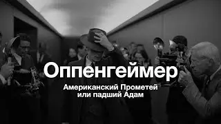 Оппенгеймер. Американский Прометей или падший Адам?