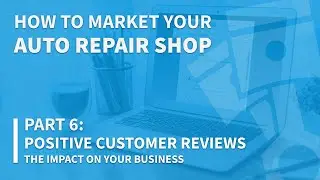 How to Market Your Auto Repair Shop - Positive Customer Reviews: The Impact on Your Business