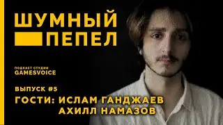 Подкаст «Шумный пепел» — Выпуск #5 / Гости: Ислам Ганджаев и Ахилл Намазов
