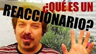 ¿QUÉ ES UN REACCIONARIO?