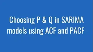 8.22: Choosing P & Q in SARIMA models using ACF and PACF