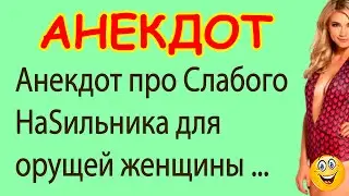 Анекдот про Слабого НаSильника для женщины ... | Самые смешные Анекдоты