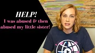 Help! I was abused, and then I abused my younger sister!?! | Kati Morton