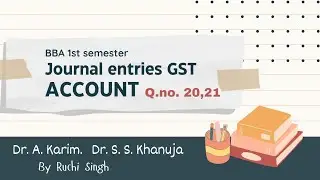 ACCOUNT// JOURNAL ENTRIES// BBA 1ST SEM// Dr.KRIM DR. KHANUJA // GST // Q.NO. 20,21