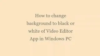 How to change background to Black or White of Video Editor in Windows PC ?