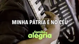Minha pátria é no céu (Música) - Família Alegria
