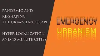 Pandemic and Re-Shaping The Urban Landscape: Hyper Localization and 15-Minute Cities