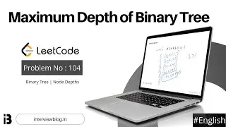 Maximum Depth of Binary Tree | Coding Interview Question | Leetcode - 104 | InterviewBlog