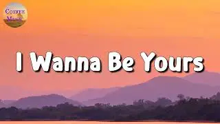 🎵 Arctic Monkeys - I Wanna Be Yours (Lyrics)