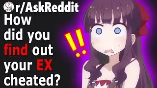 People Share How They FOUND OUT Their EX CHEATED On Them (r/AskReddt)