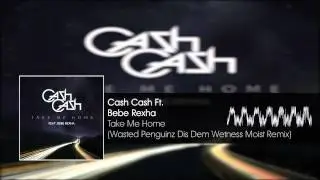 Cash Cash Feat. Bebe Rexha – Take Me Home (Wasted Penguinz Dis Dem Wetness Moist Remix)