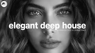 Elegant Deep House - Luxurious Chill & Lounge Vibes Mix [2025]