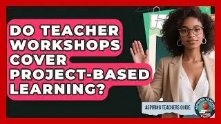 Do Teacher Workshops Cover Project-based Learning? - Aspiring Teacher Guide