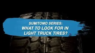 Sumitomo Series: What To Look For In Light Truck Tires