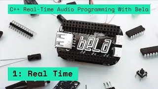 1: Real Time, C++ Real-Time Audio Programming with Bela