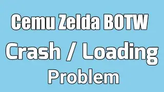 Cemu Zelda BOTW Crash/Loading Problem