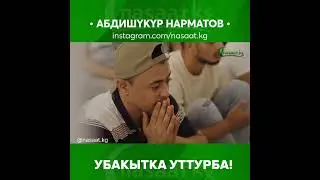 Убакытка уттурба! Устаз Абдишүкүр Нарматов.