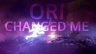 How Ori Changed Me | Ori Will of the Wisps