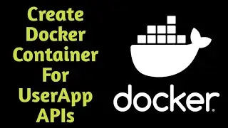 PART 3 - Create Docker Container For UserApp APIs